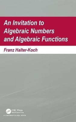 An Invitation To Algebraic Numbers And Algebraic Functions - Franz Halter-Koch