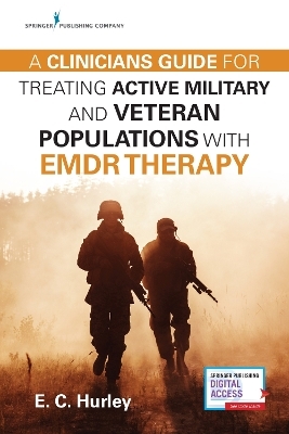 A Clinician's Guide for Treating Active Military and Veteran Populations with EMDR Therapy - E.C. Hurley