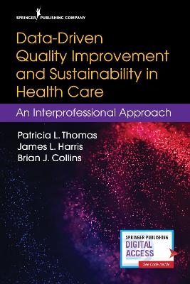 Data-Driven Quality Improvement and Sustainability in Health Care - Patricia L. Thomas, James L. Harris, Brian J. Collins