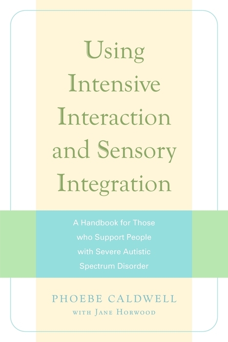 Using Intensive Interaction and Sensory Integration - Jane Horwood, Phoebe Caldwell