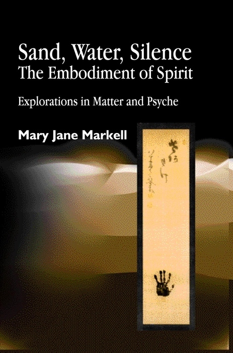 Sand, Water, Silence - The Embodiment of Spirit - Mary Jane Markell