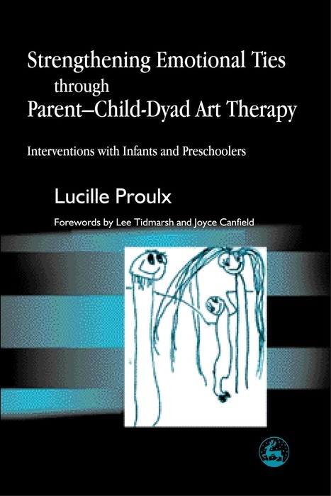 Strengthening Emotional Ties through Parent-Child-Dyad Art Therapy -  Lucille Proulx