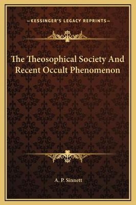 The Theosophical Society And Recent Occult Phenomenon - A P Sinnett