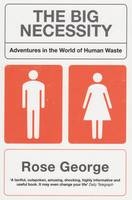 The Big Necessity : Adventures In The World Of Human Waste -  Rose George