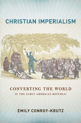 Christian Imperialism - Emily Conroy-Krutz