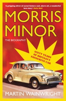 Morris Minor: The Biography - Martin Wainwright