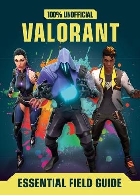 Valorant: Essential Guide 100% Unofficial - Daniel Lipscombe