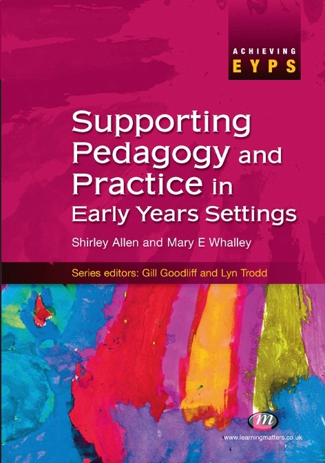 Supporting Pedagogy and Practice in Early Years Settings -  Shirley Allen,  Mary E Whalley