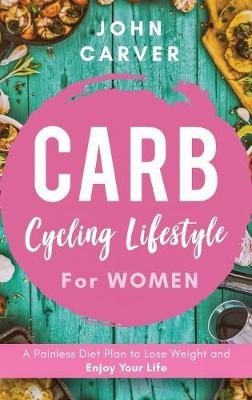 Carb Cycling Lifestyle for Women - John Carver