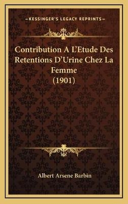 Contribution A L'Etude Des Retentions D'Urine Chez La Femme (1901) - Albert Arsene Barbin