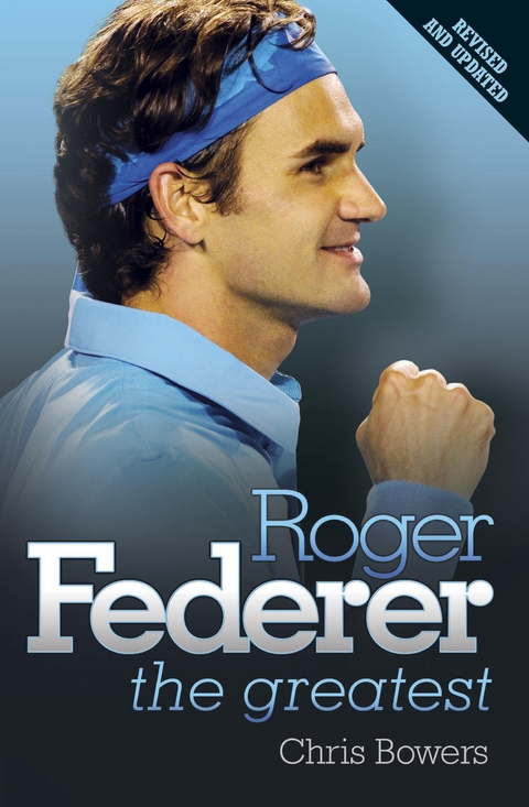 Roger Federer: The Greatest - Chris Bowers