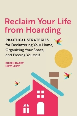 Reclaim Your Life from Hoarding - Eileen Dacey MSW LCSW