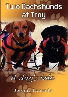 Two Dachshunds at Troy - A dog's tale -  Jeremy Lousada