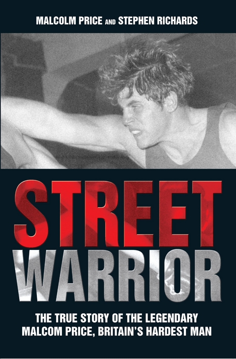 Street Warrior - The True Story of The Legendary Malcolm Price, Britain's Hardest Man - Malcolm Price