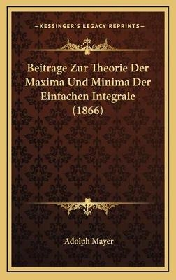 Beitrage Zur Theorie Der Maxima Und Minima Der Einfachen Integrale (1866) - Adolph Mayer