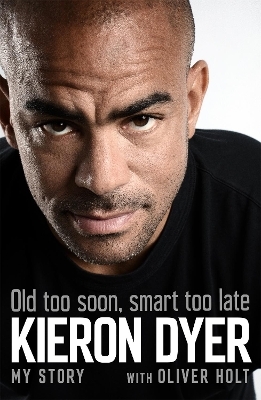 Old Too Soon, Smart Too Late - Oliver Holt, Kieron Dyer