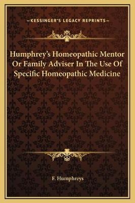 Humphrey's Homeopathic Mentor Or Family Adviser In The Use Of Specific Homeopathic Medicine - F Humphreys