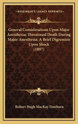 General Considerations Upon Major Anesthesia; Threatened Death During Major Anesthesia; A Brief Digression Upon Shock (1897) - Robert Hugh MacKay Dawbarn