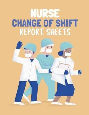 Nurse Change Of Shift Report Sheets - Patricia Larson