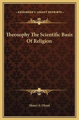 Theosophy The Scientific Basis Of Religion - Henry Steel Olcott