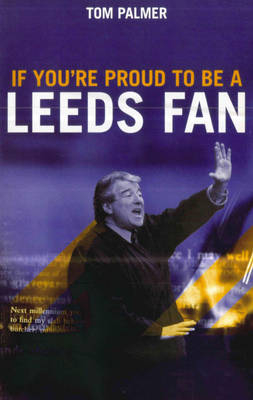 If You're Proud To Be A Leeds Fan -  Tom Palmer