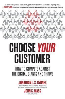 Choose Your Customer: How to Compete Against the Digital Giants and Thrive - Jonathan Byrnes, John Wass