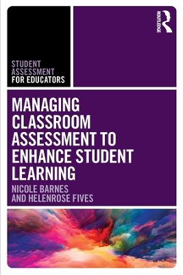 Managing Classroom Assessment to Enhance Student Learning - Nicole Barnes, Helenrose Fives