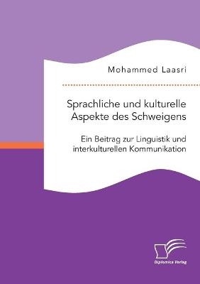 Sprachliche und kulturelle Aspekte des Schweigens. Ein Beitrag zur Linguistik und interkulturellen Kommunikation - Mohammed Laasri