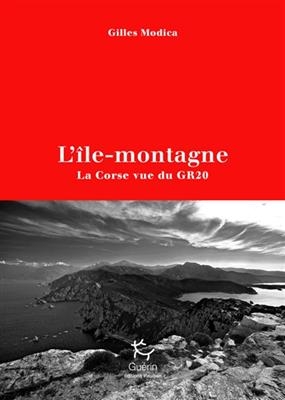 L'île-montagne : la Corse vue du GR20 - Gilles Modica