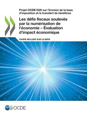 Projet Ocde/G20 Sur l'Érosion de la Base d'Imposition Et Le Transfert de Bénéfices Les Défis Fiscaux Soulevés Par La Numérisation de l'Économie - Évaluation d'Impact Économique Cadre Inclusif Sur Le Beps -  Oecd