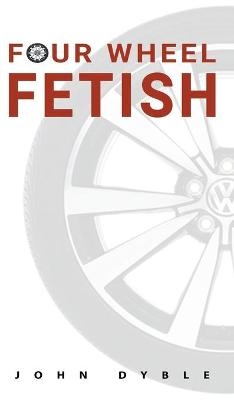 Four Wheel Fetish - John Dyble