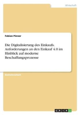 Die Digitalisierung des Einkaufs. Anforderungen an den Einkauf 4.0 im Hinblick auf moderne Beschaffungsprozesse - Fabian Pinner