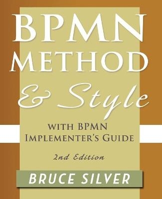 BPMN Method and Style, 2nd Edition, with BPMN Implementer's Guide - Bruce S. Silver