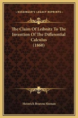 The Claim Of Leibnitz To The Invention Of The Differential Calculus (1860) - Heinrich Brarens Sloman