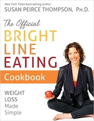 The Official Bright Line Eating Cookbook - Susan Peirce Thompson Ph.D.