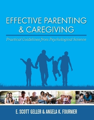 Effective Parenting and Caregiving - E. Scott Geller, Angela K. Fournier