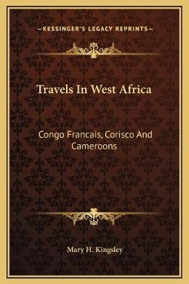 Travels In West Africa - Mary H Kingsley