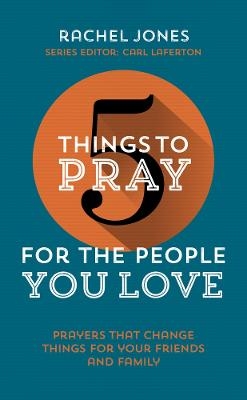 5 Things to Pray for the People You Love - Rachel Jones