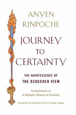 Journey to Certainty : The Quintessence of the Dzogchen View: An Exploration of Mipham's Beacon of Certainty -  Rinpoche Anyen