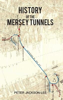 History of the Mersey Tunnels - Peter Jackson-Lee