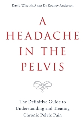 A Headache in the Pelvis - David Wise  PhD, Dr Rodney Anderson