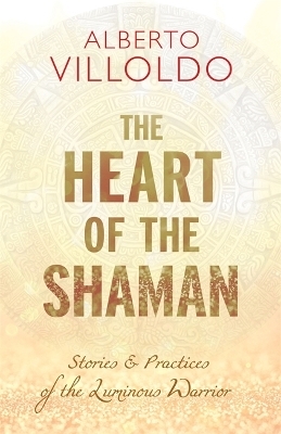 The Heart of the Shaman - Alberto Villoldo