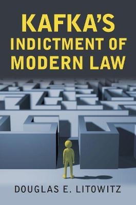 Kafka's Indictment of Modern Law - Douglas E. Litowitz