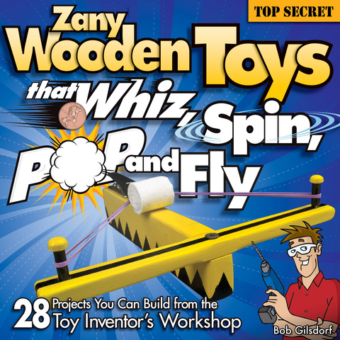 Zany Wooden Toys that Whiz, Spin, Pop, and Fly -  Bob Gilsdorf