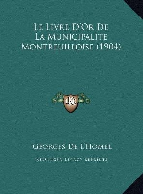 Le Livre D'Or De La Municipalite Montreuilloise (1904) - Georges De L'Homel