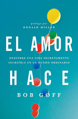 El amor hace -  Bob Goff