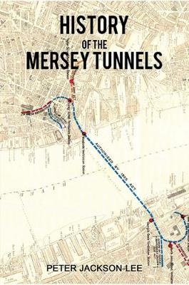 History of the Mersey Tunnels - Peter Jackson-Lee