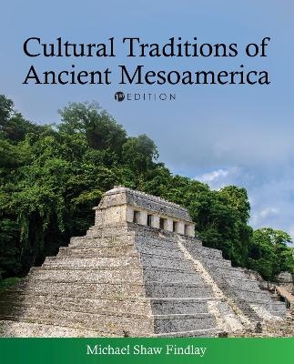 Cultural Traditions of Ancient Mesoamerica - Michael Shaw Findlay