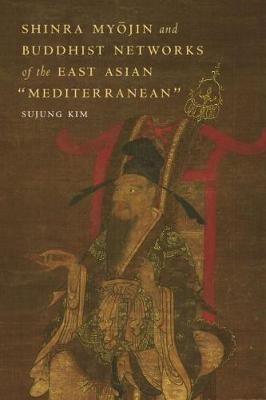 Shinra Myōjin and Buddhist Networks of the East Asian "Mediterranean - Sujung Kim