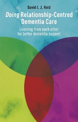 Doing Relationship-Centred Dementia Care - David I. J. Reid